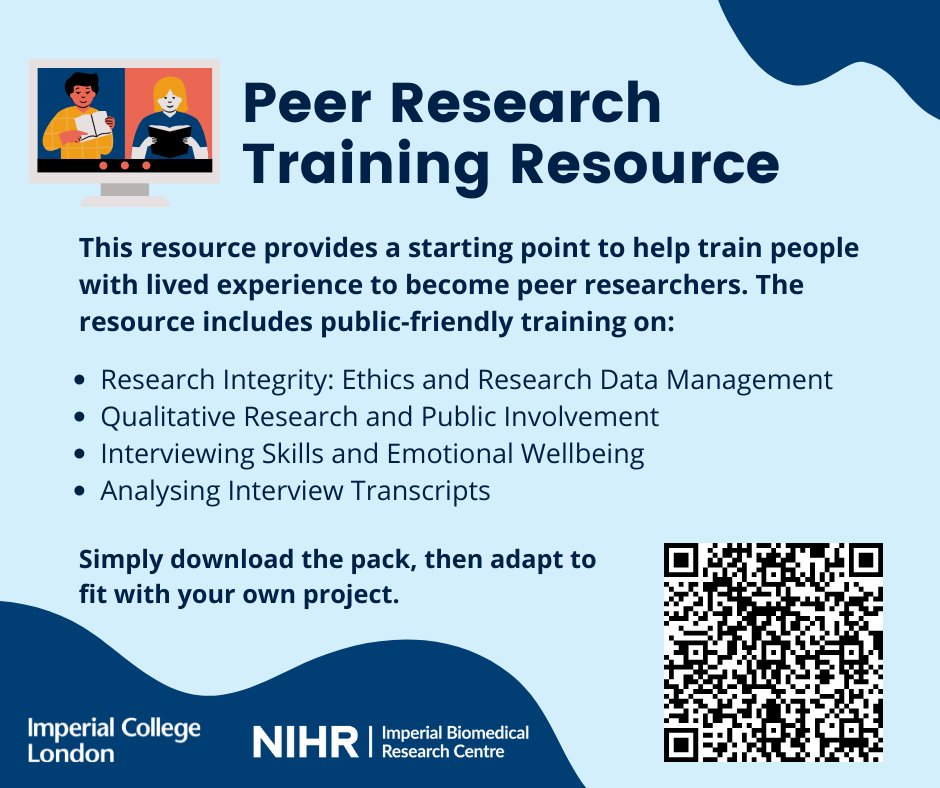 Thumbnail image with a picture of a screen in the left hand corner with a man on the left and woman on the right, both reading a book. The following text is shown. Heading: Peer Research Training Resource. Main text: This resource provides a starting point to help train people with lived experience to become peer researchers. The resource includes public-friendly training on Research Integrity: Ethics and Research Data Management, Qualitative Research and Public Involvement, Interviewing Skills and Emotional Wellbeing, Analysing Interview Transcripts. Simply download your pack, then adapt to fit with your own project. Imperial College London. NIHR. Imperial Biomedical Research Centre. There is a QR code on the bottom right.